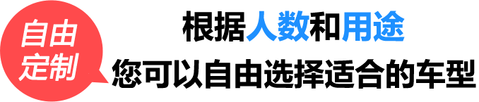 自由定制——根据人数和用途，您可以自由选择适合的车型！